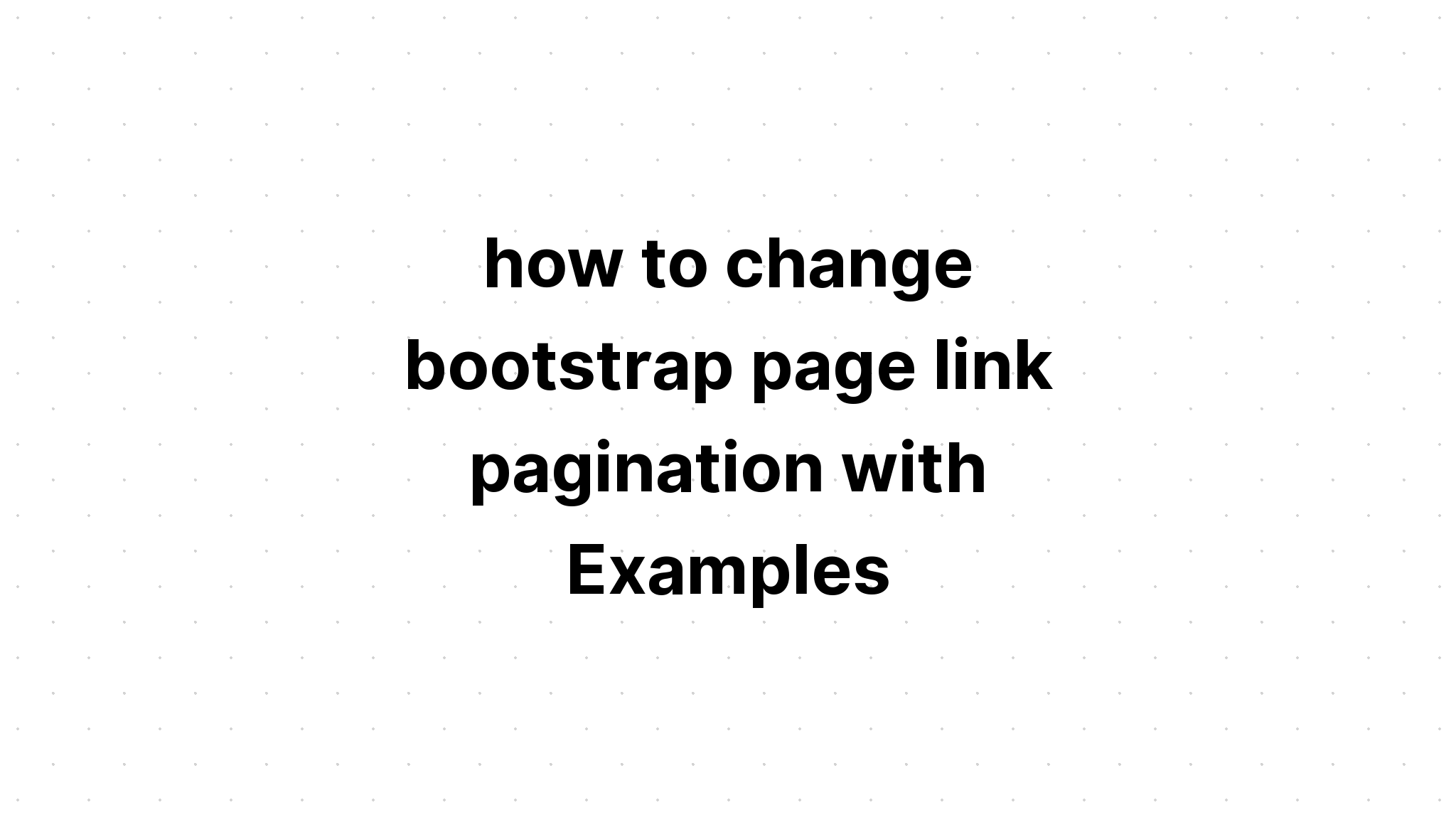 cách thay đổi phân trang liên kết trang bootstrap bằng Ví dụ